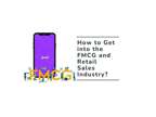 How to Get into the FMCG and Retail Sales Industry