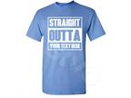 Custom Made Tee Straight Outta Shirt Personalized T-shirt Your Own Printed Text